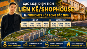 Các loại diện tích Liền kề / Shophouse dự án Vinhomes Hoà Long Bắc Ninh